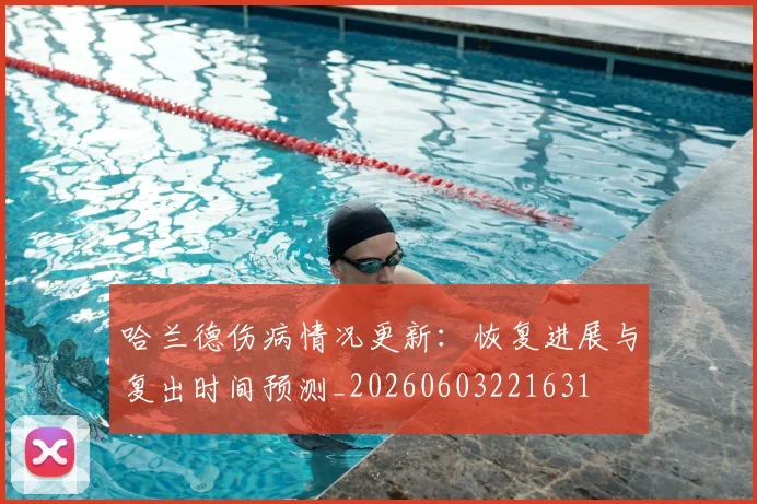 哈兰德伤病情况更新:恢复进展与复出时间预测_20260603221631