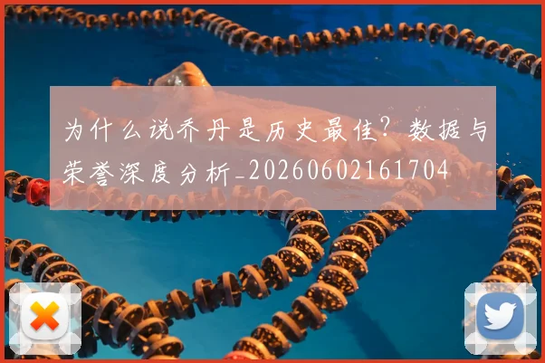 为什么说乔丹是历史最佳?数据与荣誉深度分析_20260602161704