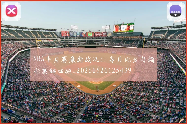 NBA季后赛最新战况：每日比分与精彩集锦回顾_20260526125439