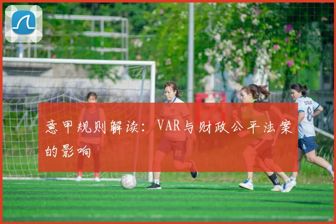 意甲规则解读：VAR与财政公平法案的影响